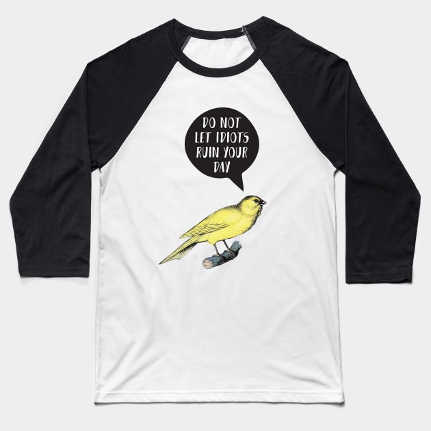 Do not let idiots ruin your day Canary Bird Baseball T-Shirt by Inogitna Designs